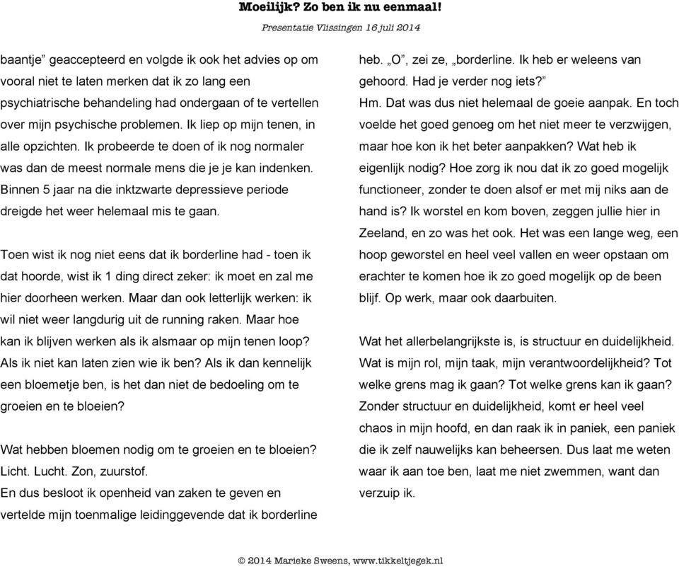 Binnen 5 jaar na die inktzwarte depressieve periode dreigde het weer helemaal mis te gaan.