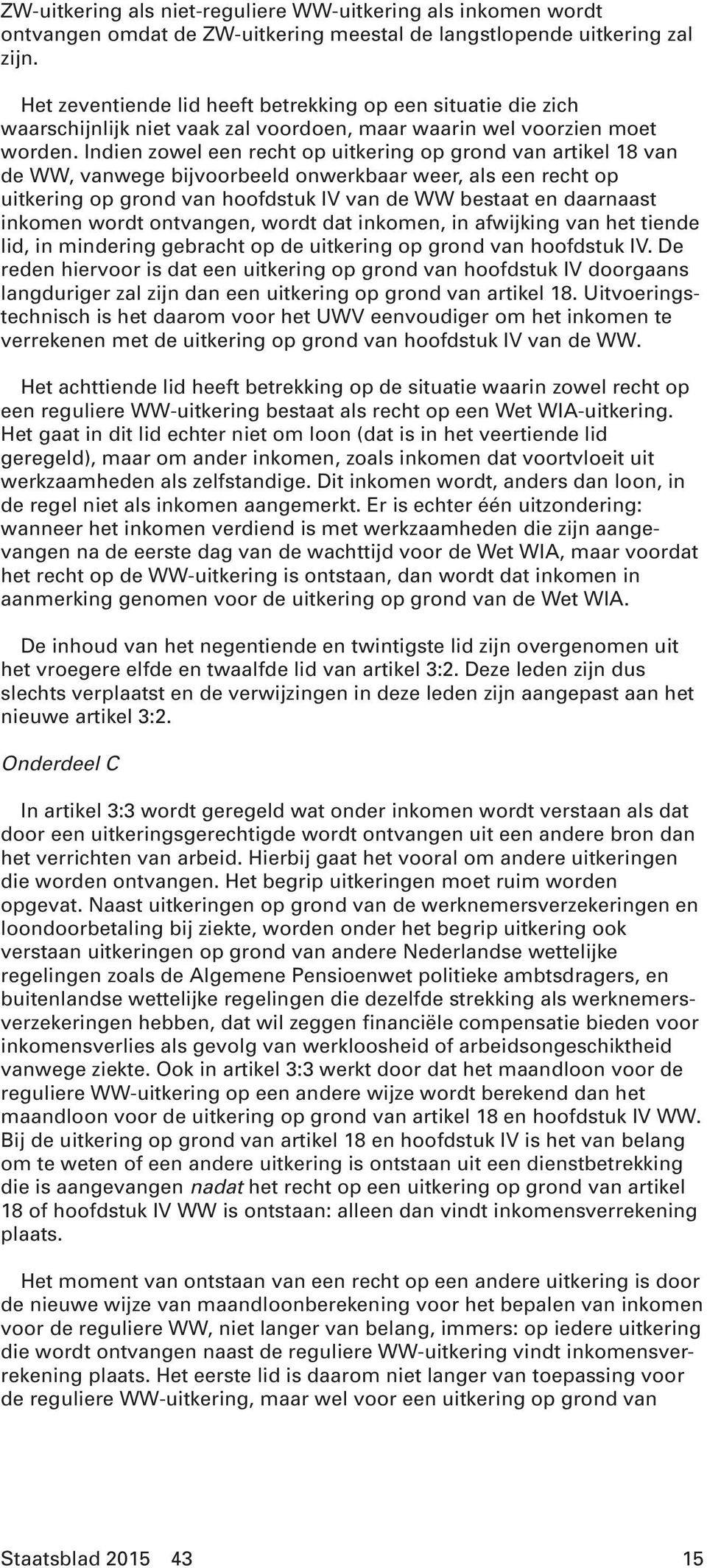 Indien zowel een recht op uitkering op grond van artikel 18 van de WW, vanwege bijvoorbeeld onwerkbaar weer, als een recht op uitkering op grond van hoofdstuk IV van de WW bestaat en daarnaast