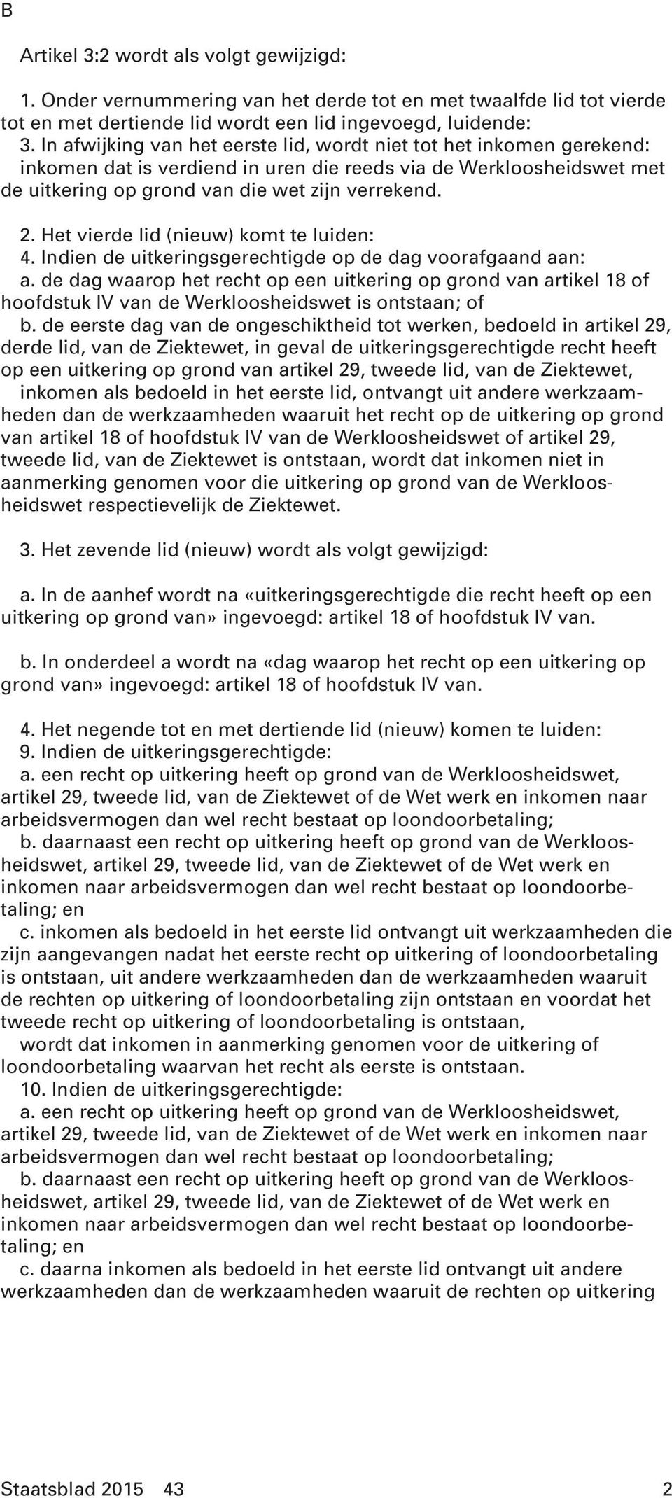 Het vierde lid (nieuw) komt te luiden: 4. Indien de uitkeringsgerechtigde op de dag voorafgaand aan: a.