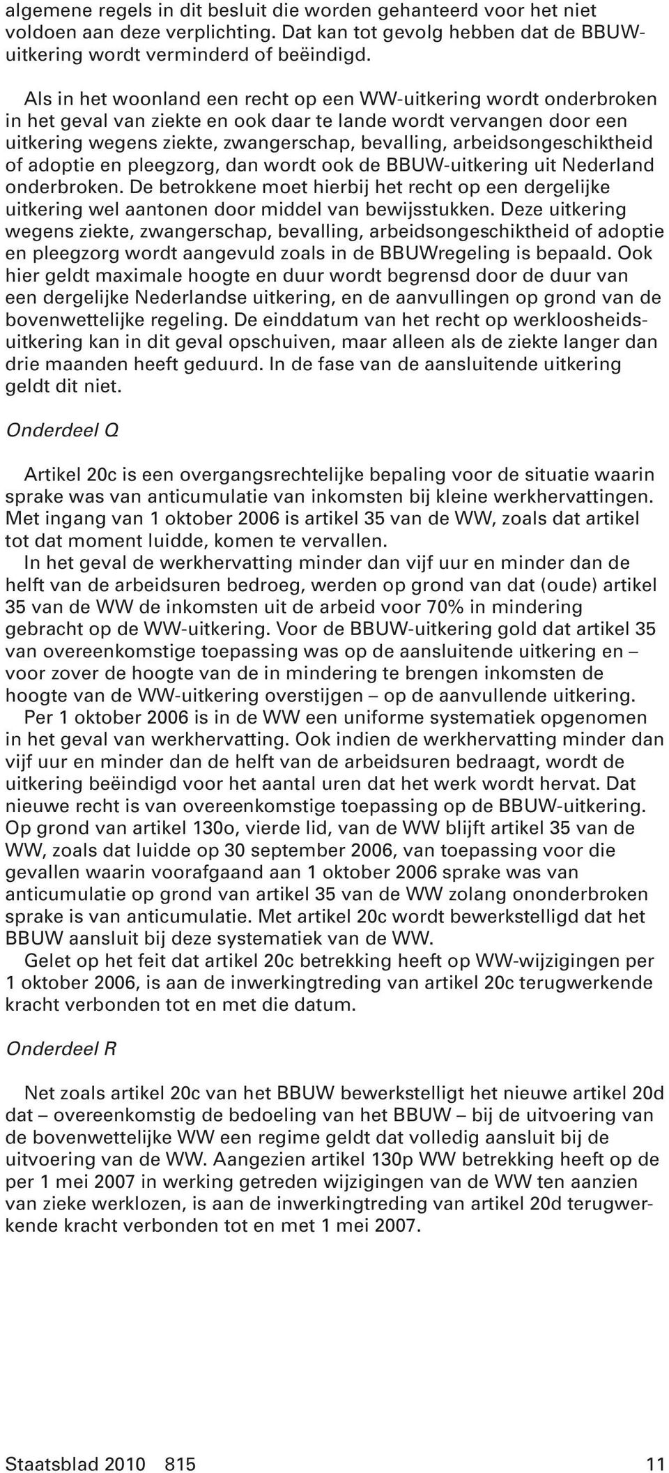 arbeidsongeschiktheid of adoptie en pleegzorg, dan wordt ook de BBUW-uitkering uit Nederland onderbroken.