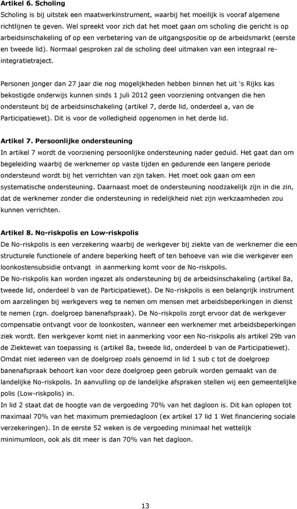 Normaal gesproken zal de scholing deel uitmaken van een integraal reintegratietraject.