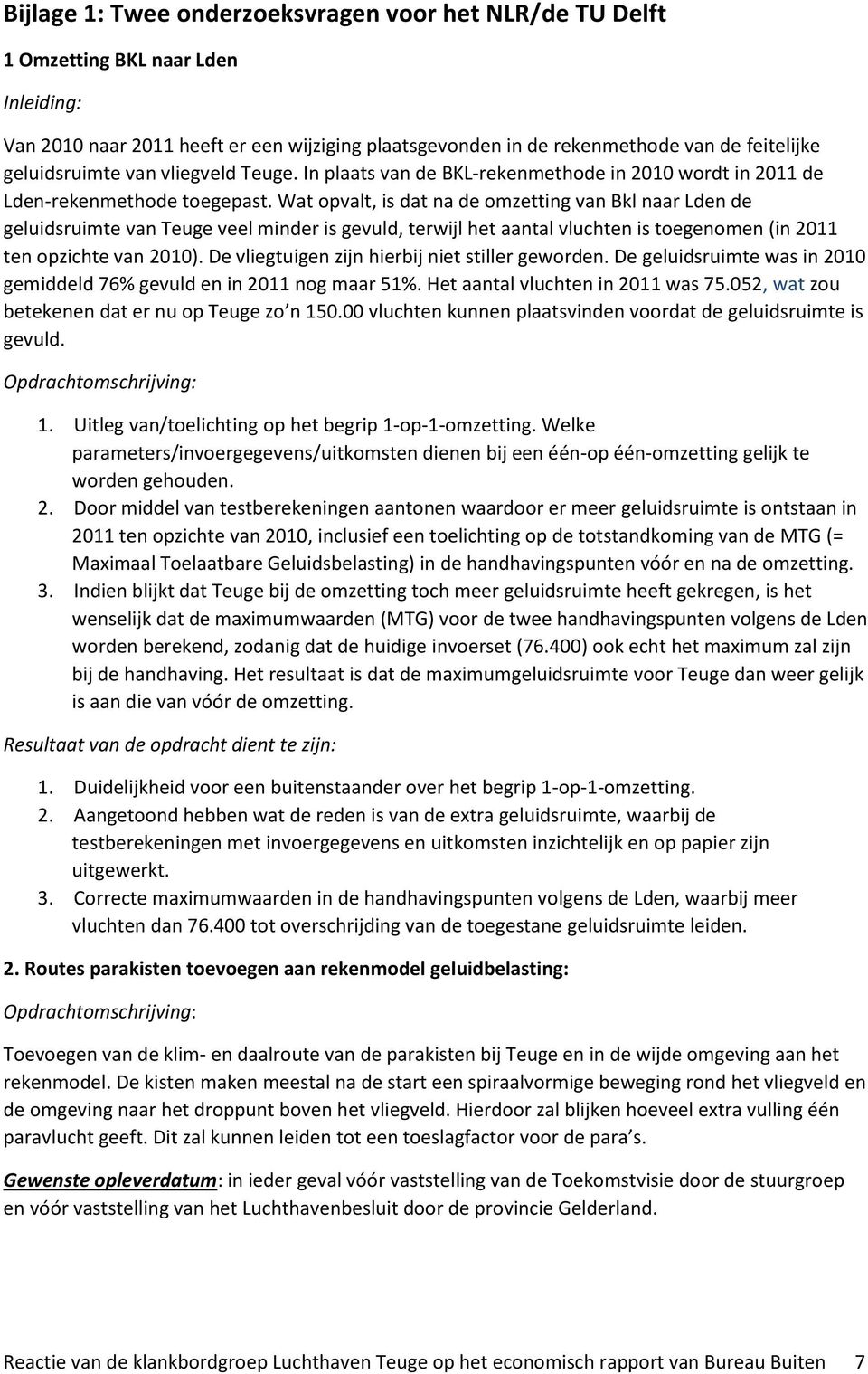 Wat opvalt, is dat na de omzetting van Bkl naar Lden de geluidsruimte van Teuge veel minder is gevuld, terwijl het aantal vluchten is toegenomen (in 2011 ten opzichte van 2010).