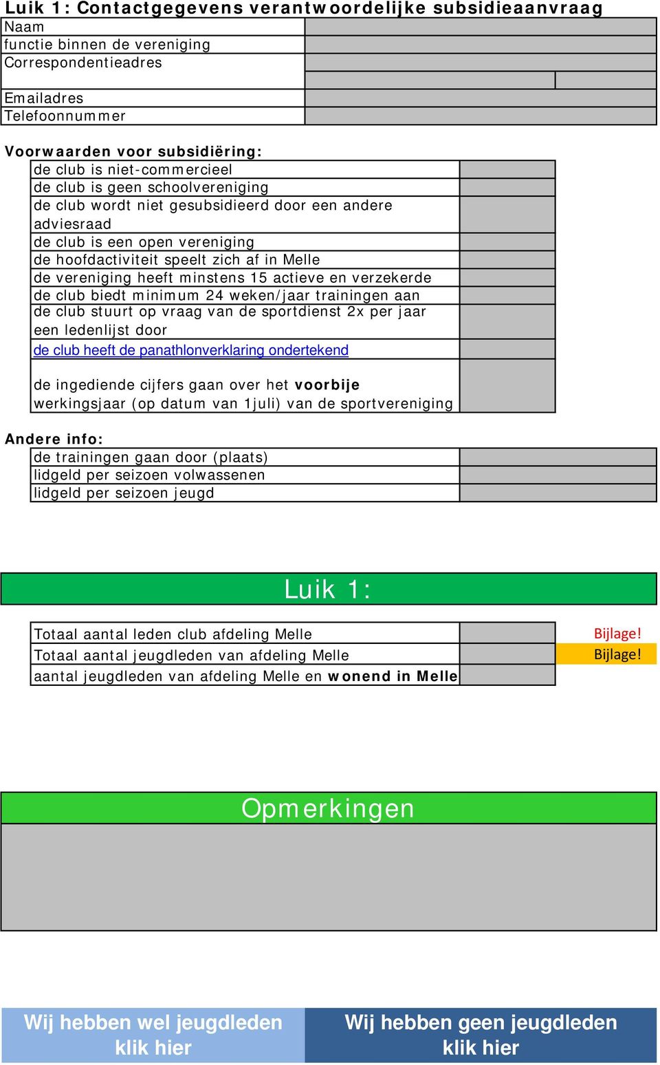 actieve en verzekerde de club biedt minimum 24 weken/jaar trainingen aan de club stuurt op vraag van de sportdienst 2x per jaar een ledenlijst door de club heeft de panathlonverklaring ondertekend de