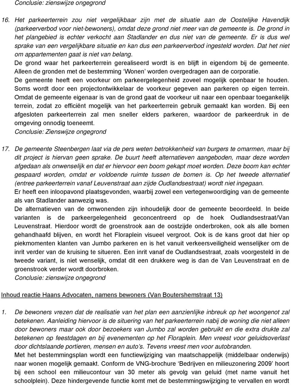 Dat het niet om appartementen gaat is niet van belang. De grond waar het parkeerterrein gerealiseerd wordt is en blijft in eigendom bij de gemeente.