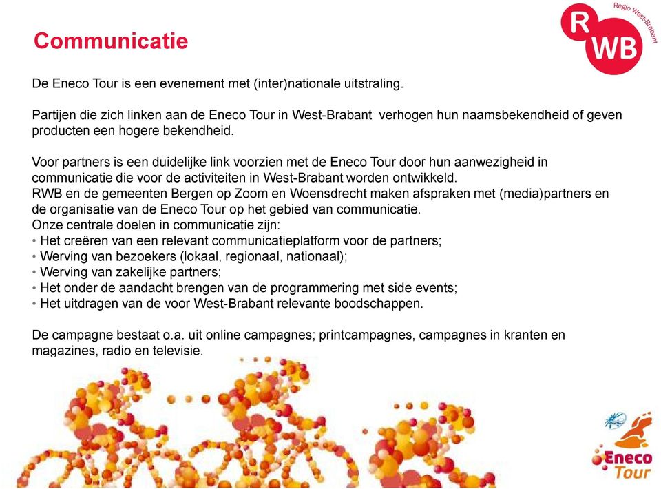 Voor partners is een duidelijke link voorzien met de Eneco Tour door hun aanwezigheid in communicatie die voor de activiteiten in West-Brabant worden ontwikkeld.