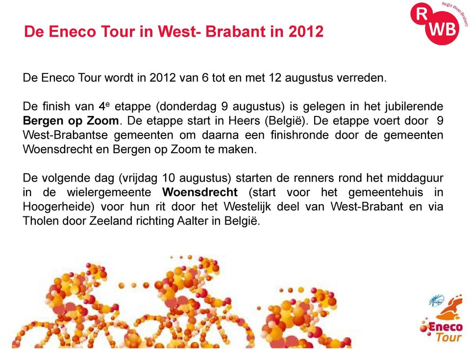 De etappe voert door 9 West-Brabantse gemeenten om daarna een finishronde door de gemeenten Woensdrecht en Bergen op Zoom te maken.