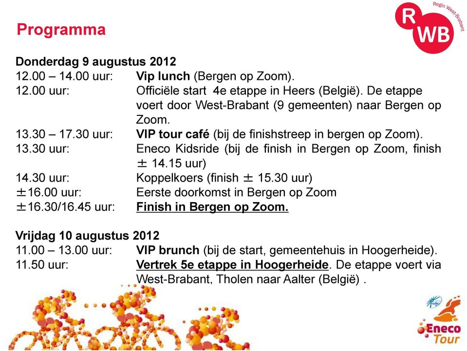15 uur) 14.30 uur: Koppelkoers (finish ± 15.30 uur) ±16.00 uur: Eerste doorkomst in Bergen op Zoom ±16.30/16.45 uur: Finish in Bergen op Zoom. Vrijdag 10 augustus 2012 11.