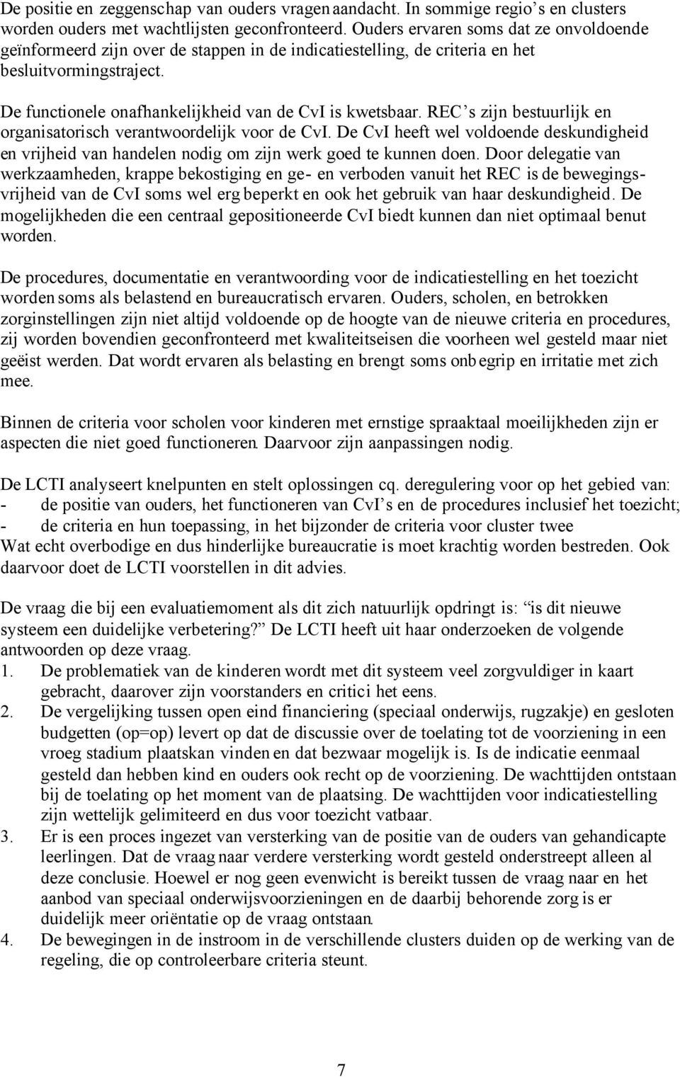 REC s zijn bestuurlijk en organisatorisch verantwoordelijk voor de CvI. De CvI heeft wel voldoende deskundigheid en vrijheid van handelen nodig om zijn werk goed te kunnen doen.