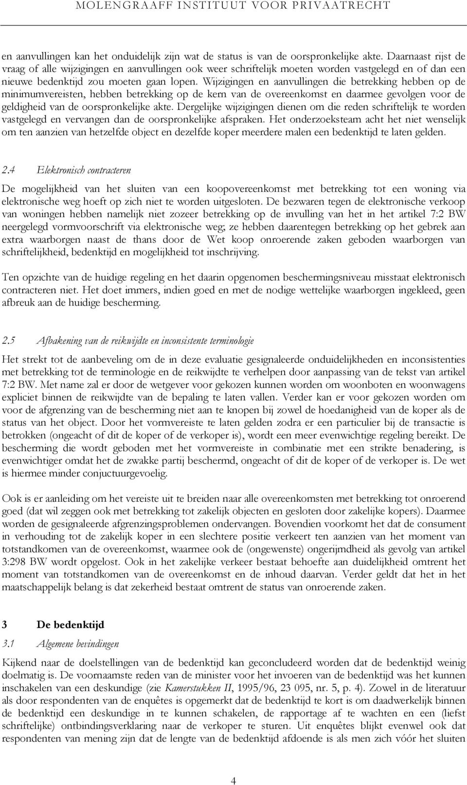 Wijzigingen en aanvullingen die betrekking hebben op de minimumvereisten, hebben betrekking op de kern van de overeenkomst en daarmee gevolgen voor de geldigheid van de oorspronkelijke akte.