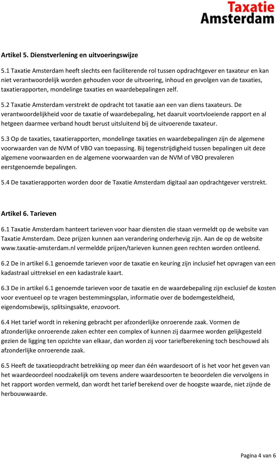 taxatierapporten, mondelinge taxaties en waardebepalingen zelf. 5.2 Taxatie Amsterdam verstrekt de opdracht tot taxatie aan een van diens taxateurs.