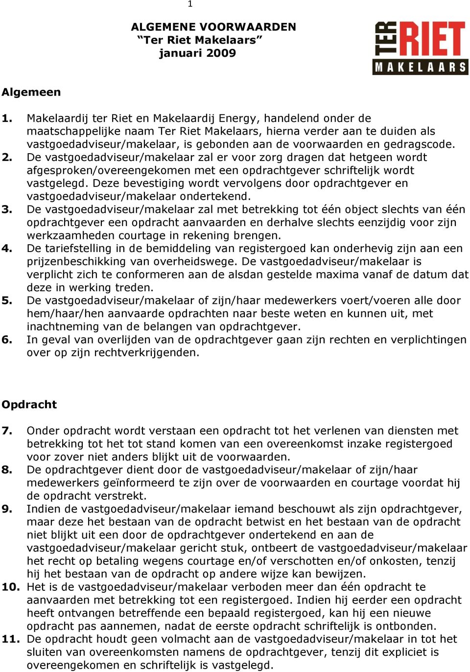 gedragscode. 2. De vastgoedadviseur/makelaar zal er voor zorg dragen dat hetgeen wordt afgesproken/overeengekomen met een opdrachtgever schriftelijk wordt vastgelegd.