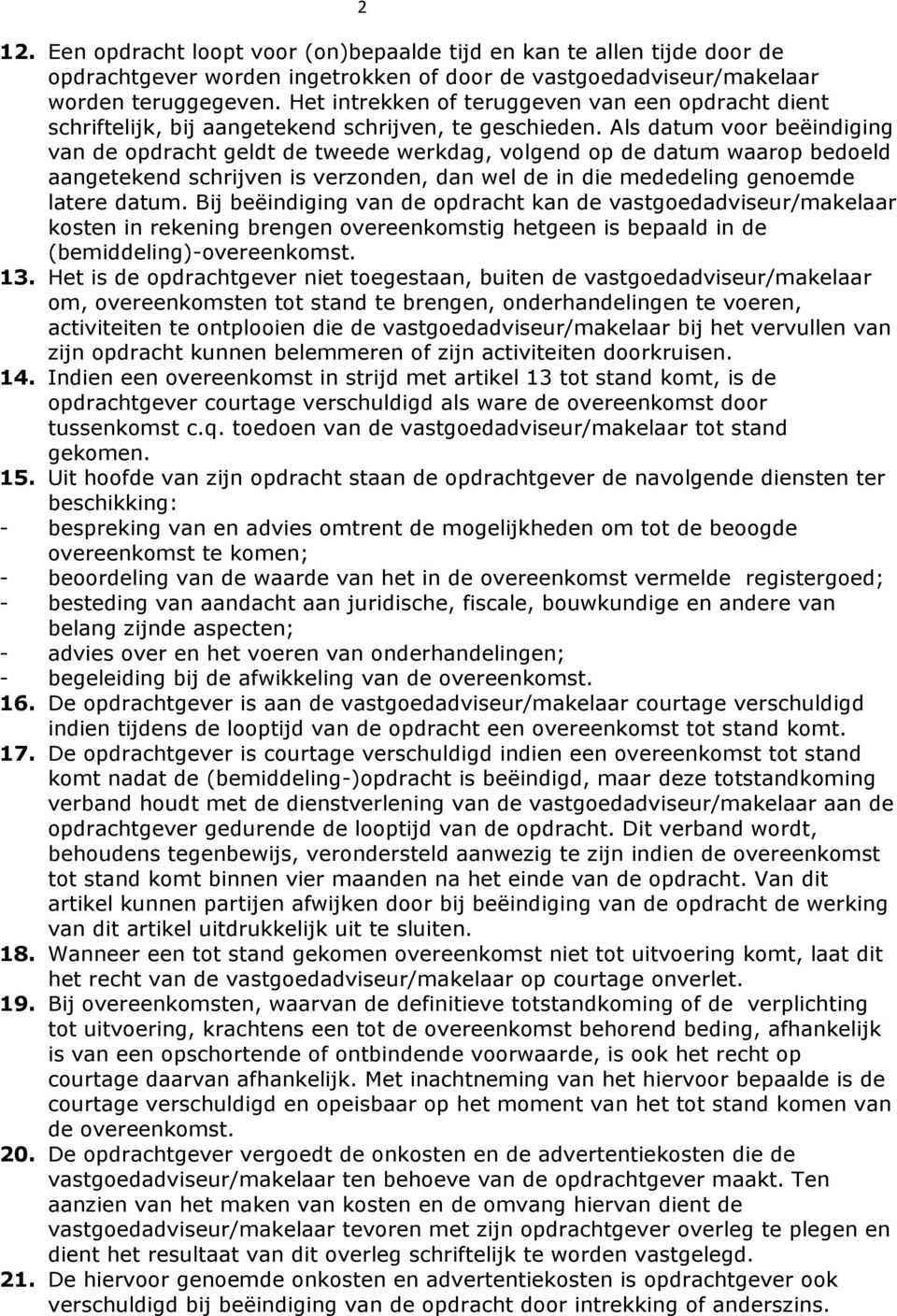 Als datum voor beëindiging van de opdracht geldt de tweede werkdag, volgend op de datum waarop bedoeld aangetekend schrijven is verzonden, dan wel de in die mededeling genoemde latere datum.