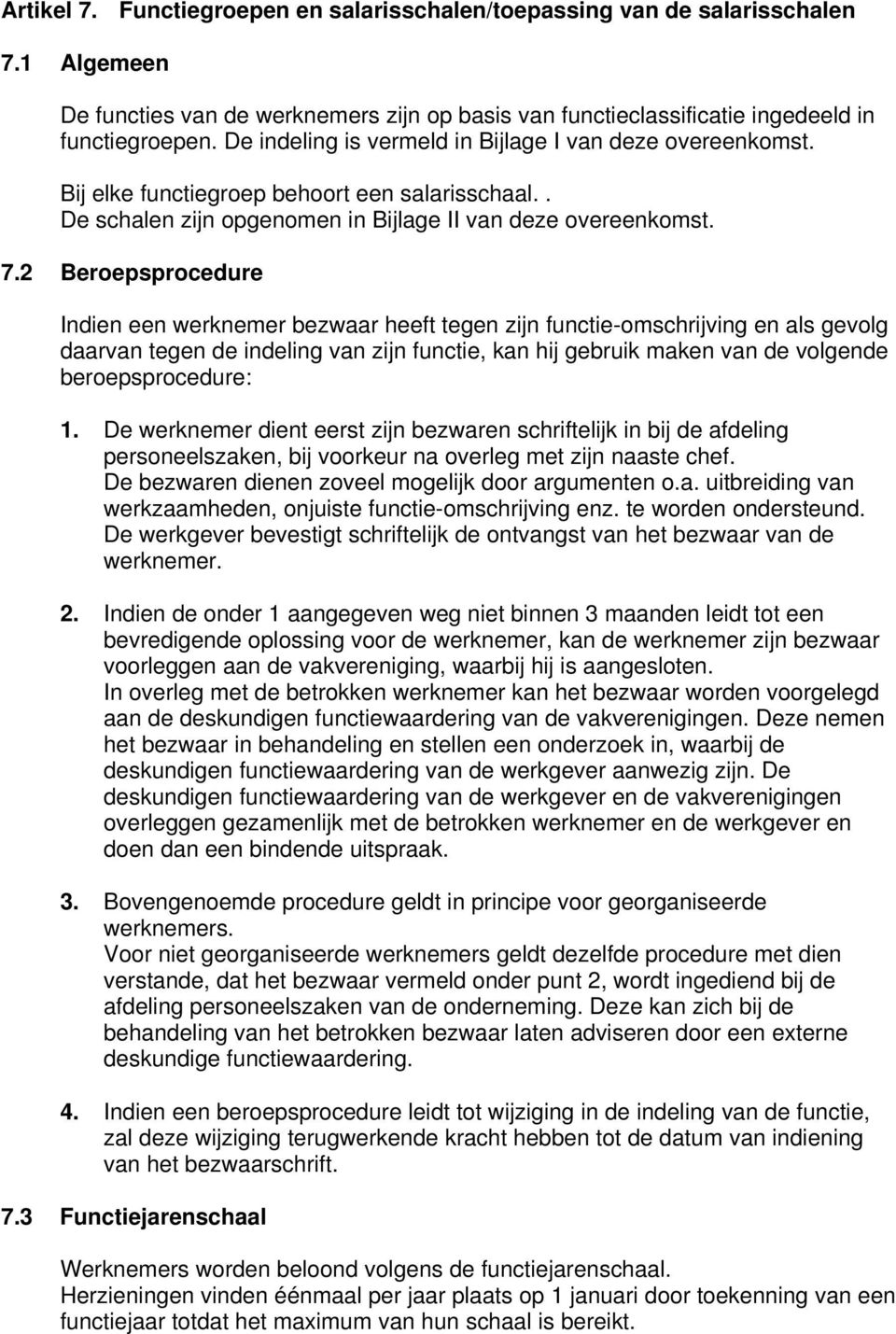 2 Beroepsprocedure Indien een werknemer bezwaar heeft tegen zijn functie-omschrijving en als gevolg daarvan tegen de indeling van zijn functie, kan hij gebruik maken van de volgende beroepsprocedure: