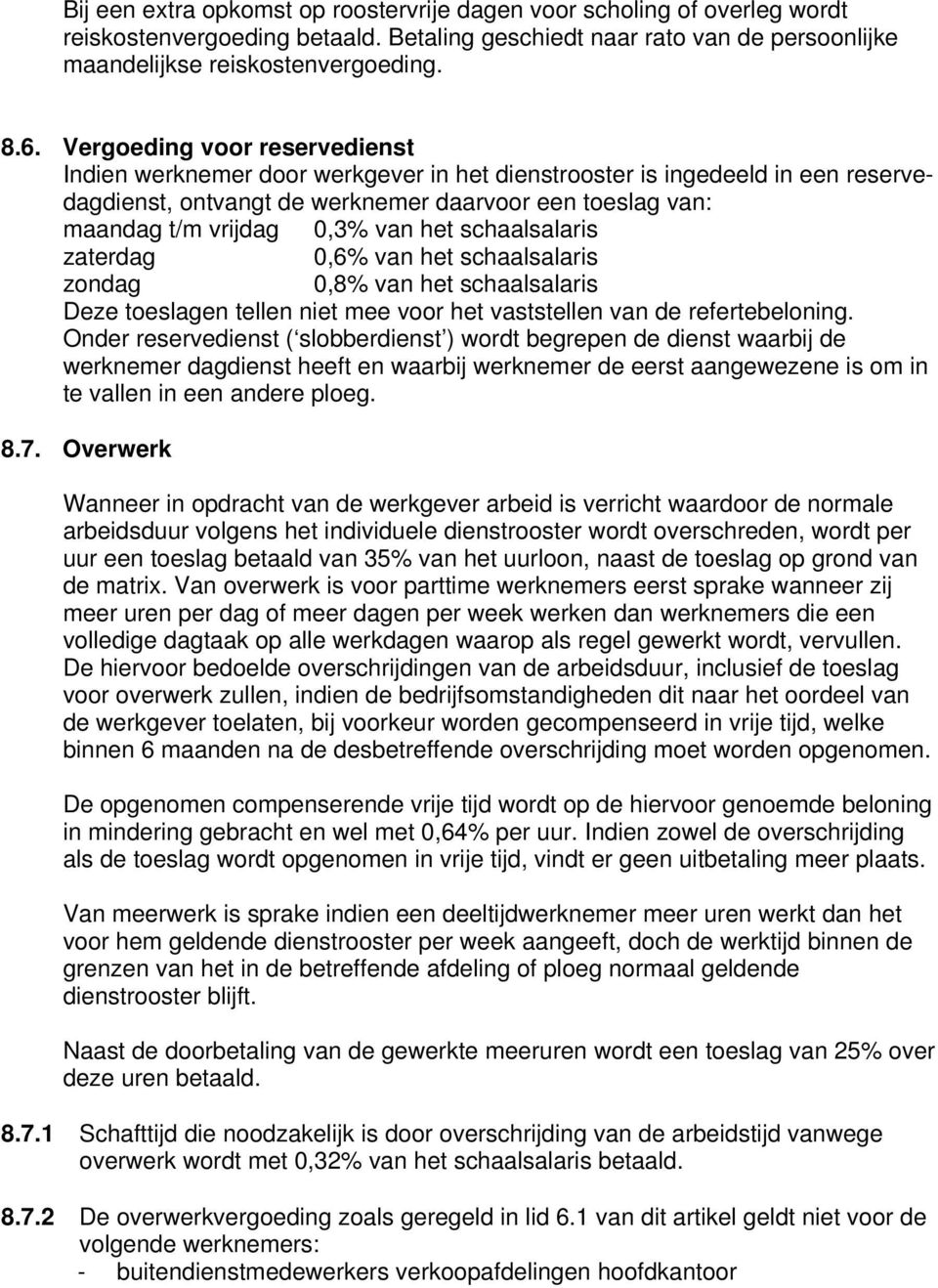 het schaalsalaris zaterdag 0,6% van het schaalsalaris zondag 0,8% van het schaalsalaris Deze toeslagen tellen niet mee voor het vaststellen van de refertebeloning.