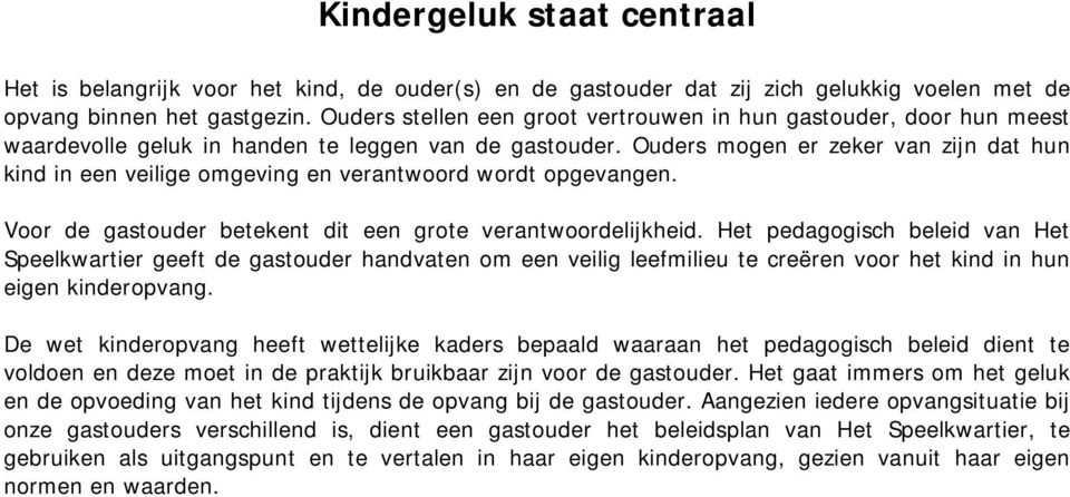 Ouders mogen er zeker van zijn dat hun kind in een veilige omgeving en verantwoord wordt opgevangen. Voor de gastouder betekent dit een grote verantwoordelijkheid.