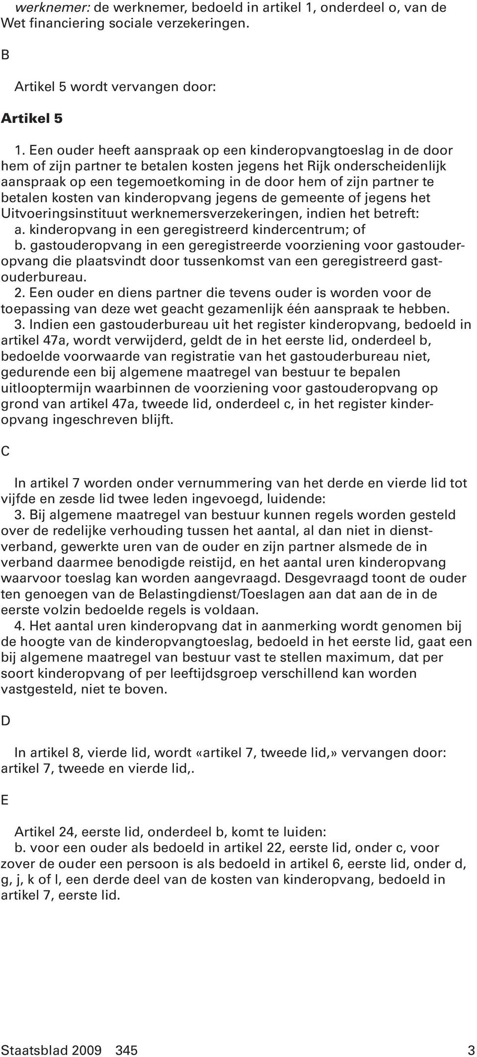 te betalen kosten van kinderopvang jegens de gemeente of jegens het Uitvoeringsinstituut werknemersverzekeringen, indien het betreft: a. kinderopvang in een geregistreerd kindercentrum; of b.