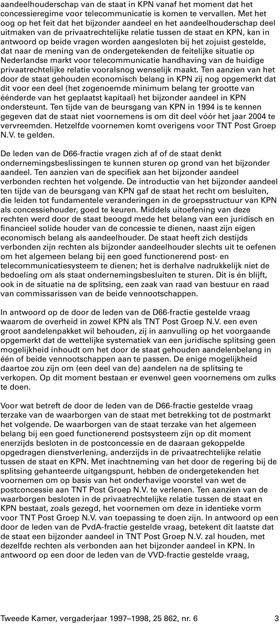 bij het zojuist gestelde, dat naar de mening van de ondergetekenden de feitelijke situatie op Nederlandse markt voor telecommunicatie handhaving van de huidige privaatrechtelijke relatie vooralsnog