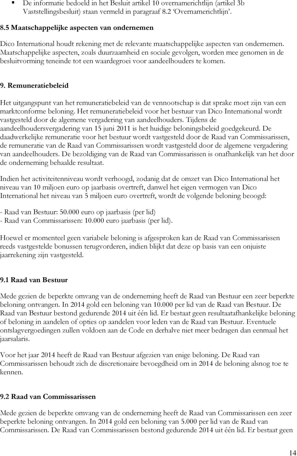 Maatschappelijke aspecten, zoals duurzaamheid en sociale gevolgen, worden mee genomen in de besluitvorming teneinde tot een waardegroei voor aandeelhouders te komen. 9.