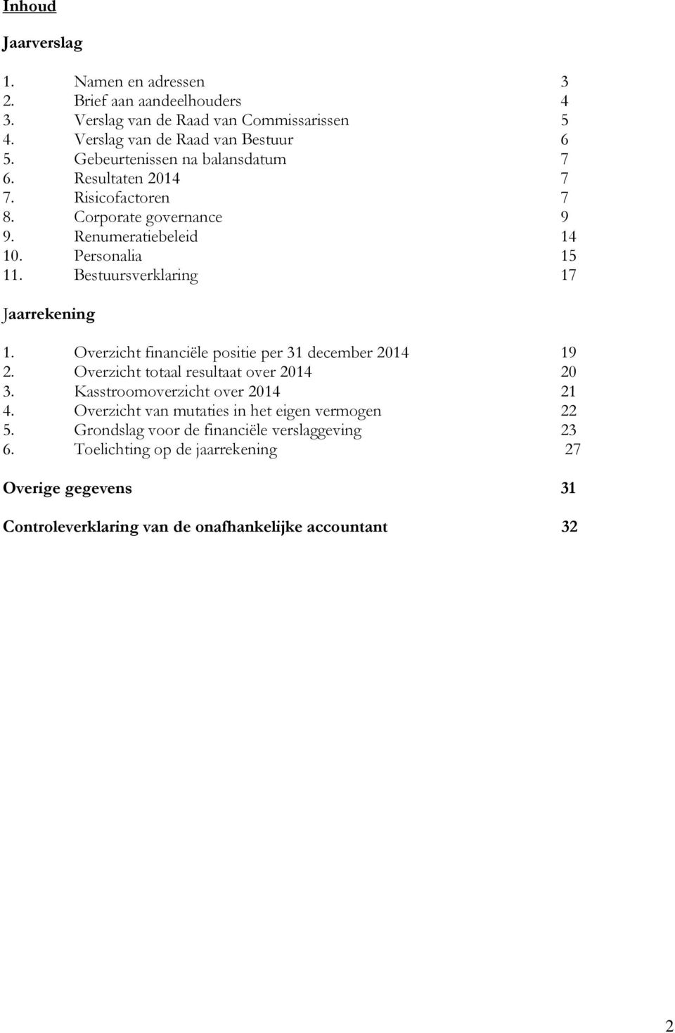 Bestuursverklaring 17 Jaarrekening 1. Overzicht financiële positie per 31 december 2014 19 2. Overzicht totaal resultaat over 2014 20 3. Kasstroomoverzicht over 2014 21 4.