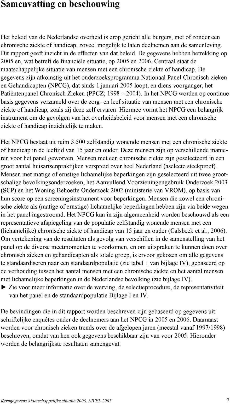 Centraal staat de maatschappelijke situatie van mensen met een chronische ziekte of handicap.