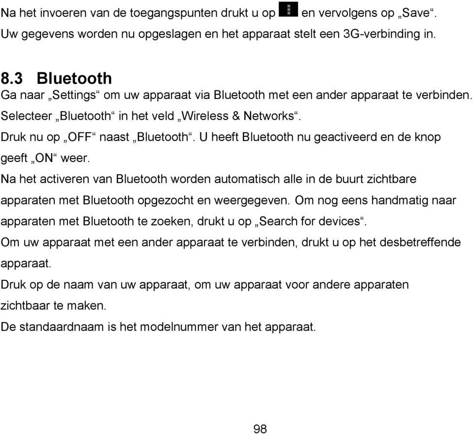 U heeft Bluetooth nu geactiveerd en de knop geeft ON weer. Na het activeren van Bluetooth worden automatisch alle in de buurt zichtbare apparaten met Bluetooth opgezocht en weergegeven.