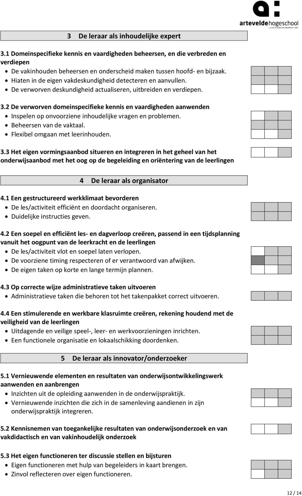 2 De verworven domeinspecifieke kennis en vaardigheden aanwenden Inspelen op onvoorziene inhoudelijke vragen en problemen. Beheersen van de vaktaal. Flexibel omgaan met leerinhouden. 3.