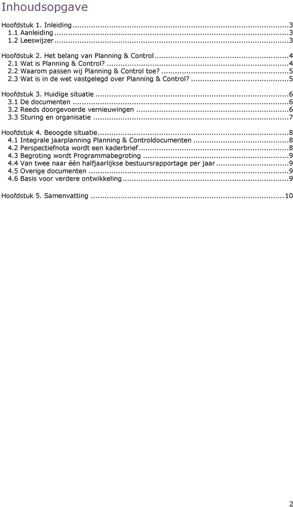 .. 7 Hoofdstuk 4. Beoogde situatie... 8 4.1 Integrale jaarplanning Planning & Controldocumenten... 8 4.2 Perspectiefnota wordt een kaderbrief... 8 4.3 Begroting wordt Programmabegroting... 9 4.