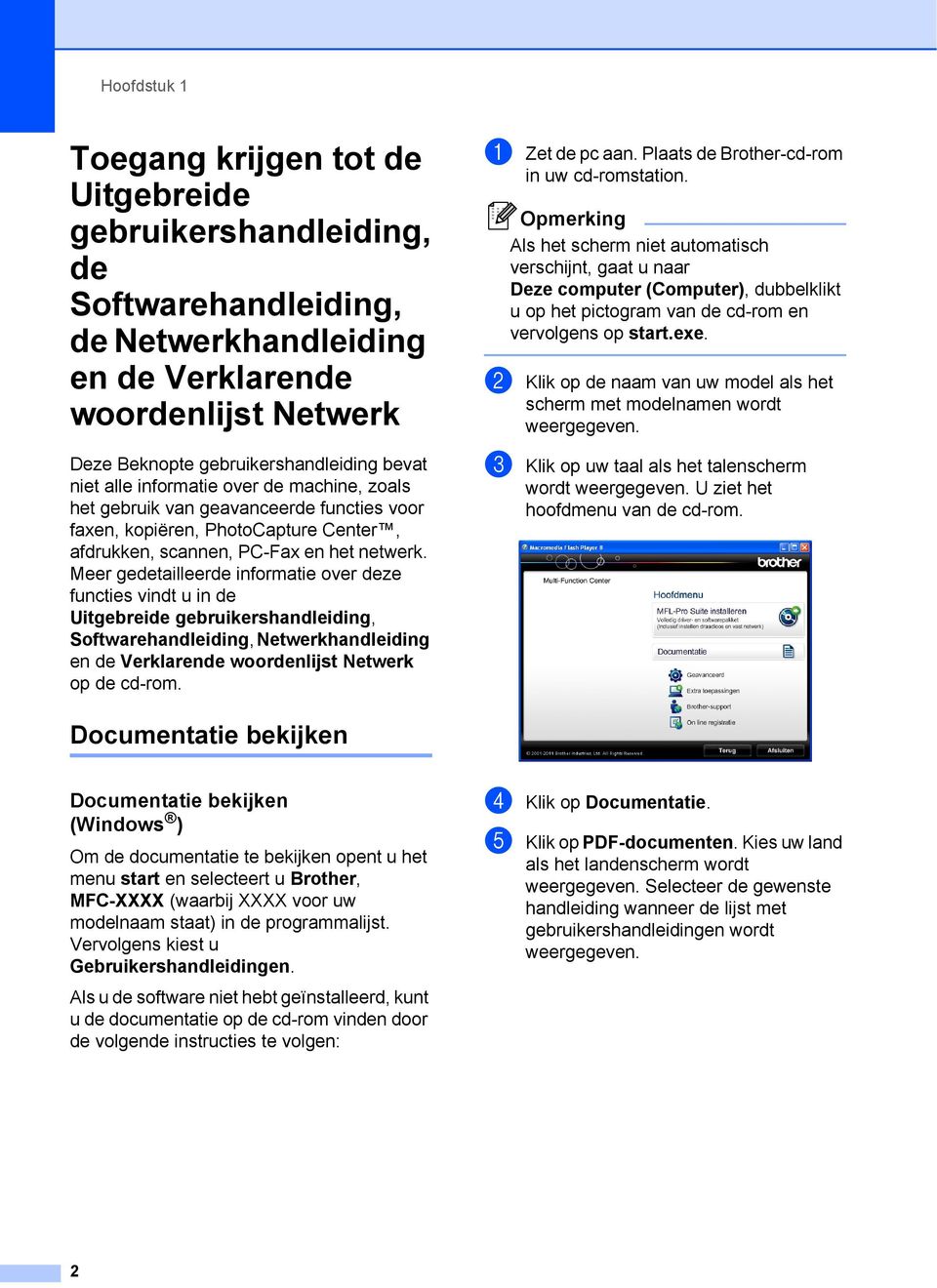 Meer gedetailleerde informatie over deze functies vindt u in de Uitgebreide gebruikershandleiding, Softwarehandleiding, Netwerkhandleiding en de Verklarende woordenlijst Netwerk op de cd-rom.