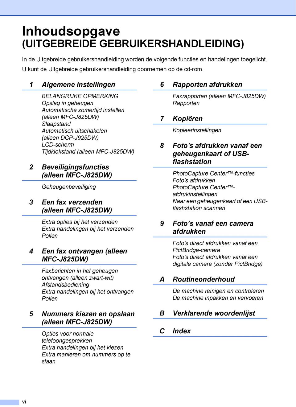 1 Algemene instellingen BELANGRIJKE OPMERKING Opslag in geheugen Automatische zomertijd instellen (alleen MFC-J825DW) Slaapstand Automatisch uitschakelen (alleen DCP-J925DW) LCD-scherm Tijdklokstand