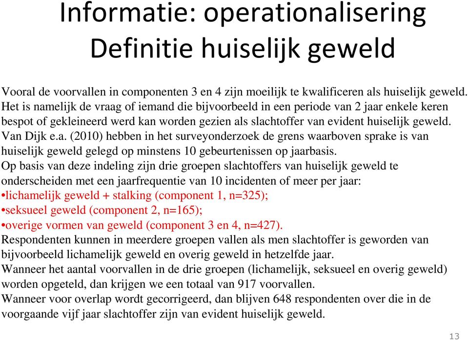 Op basis van deze indeling zijn drie groepen slachtoffers van huiselijk geweld te onderscheiden met een jaarfrequentie van 10 incidenten of meer per jaar: lichamelijk geweld + stalking (component 1,