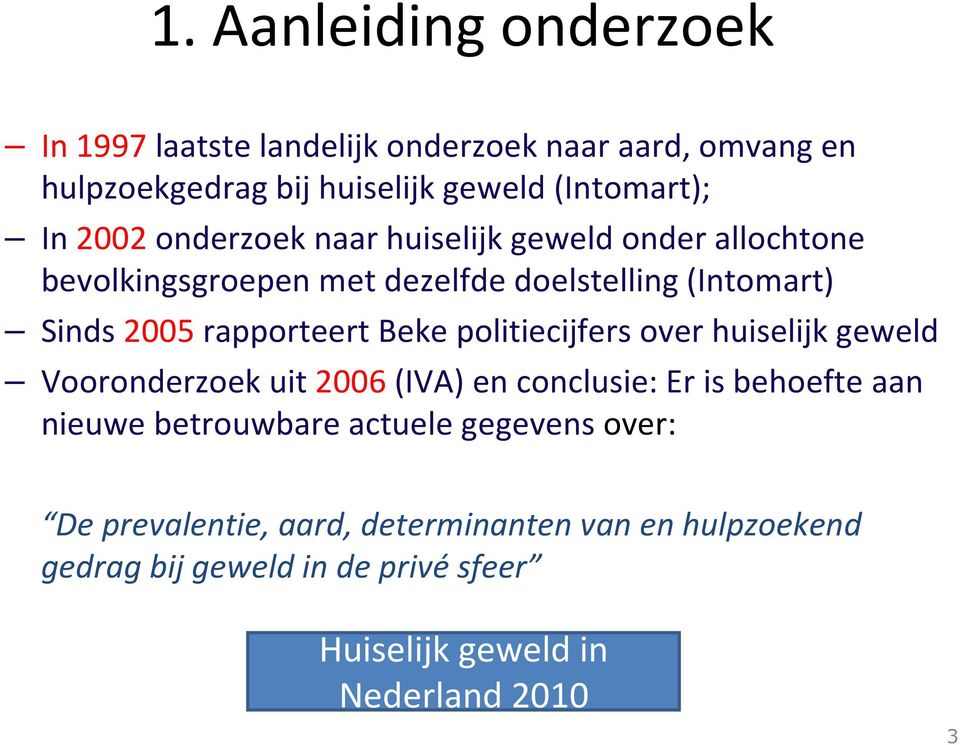 Beke politiecijfers over huiselijk geweld Vooronderzoek uit 2006(IVA) en conclusie: Er is behoefte aan nieuwe betrouwbare actuele