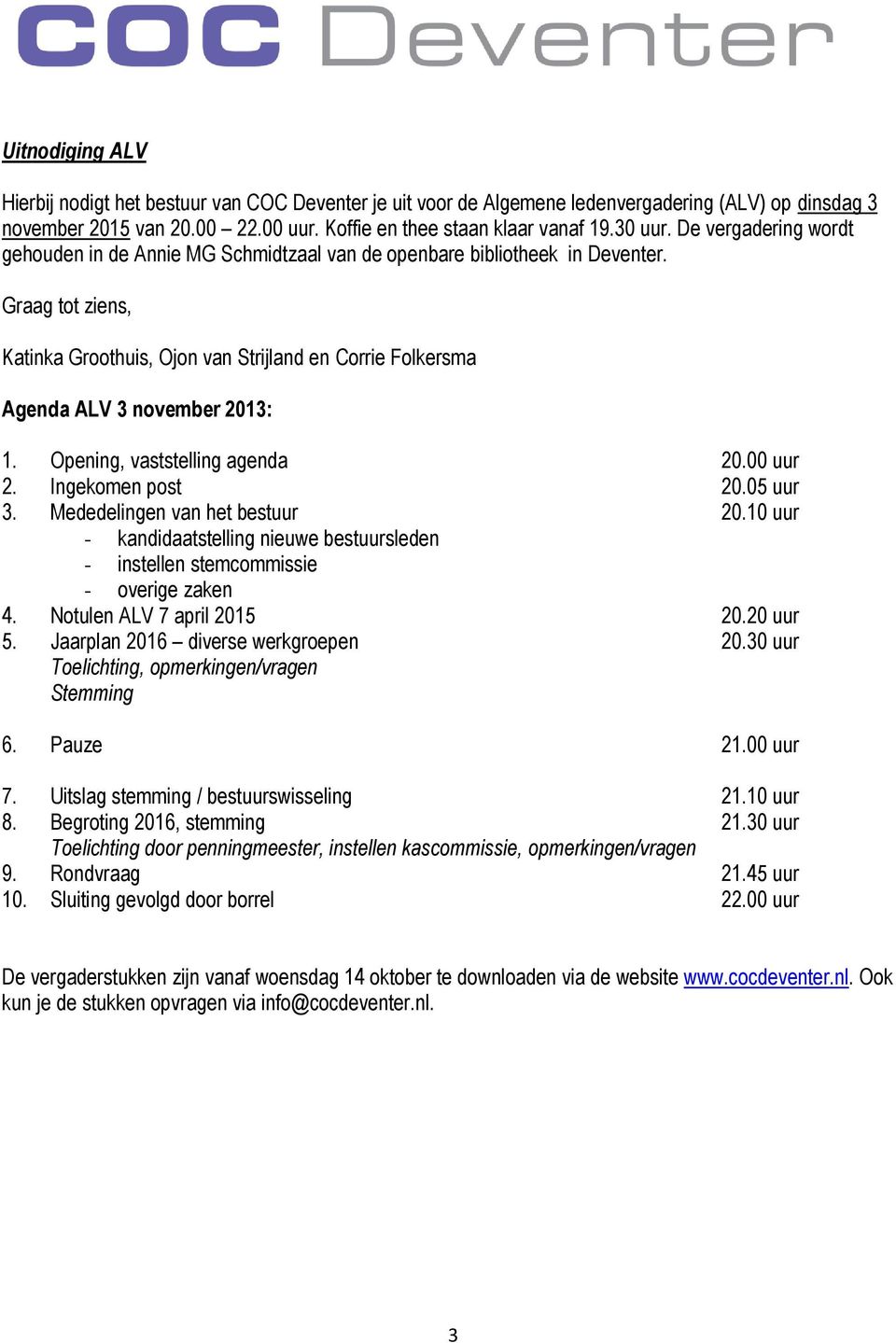 Graag tot ziens, Katinka Groothuis, Ojon van Strijland en Corrie Folkersma Agenda ALV 3 november 2013: 1. Opening, vaststelling agenda 20.00 uur 2. Ingekomen post 20.05 uur 3.