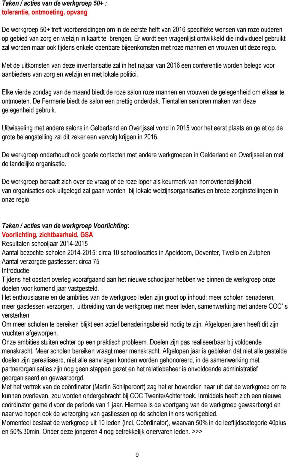 Met de uitkomsten van deze inventarisatie zal in het najaar van 2016 een conferentie worden belegd voor aanbieders van zorg en welzijn en met lokale politici.