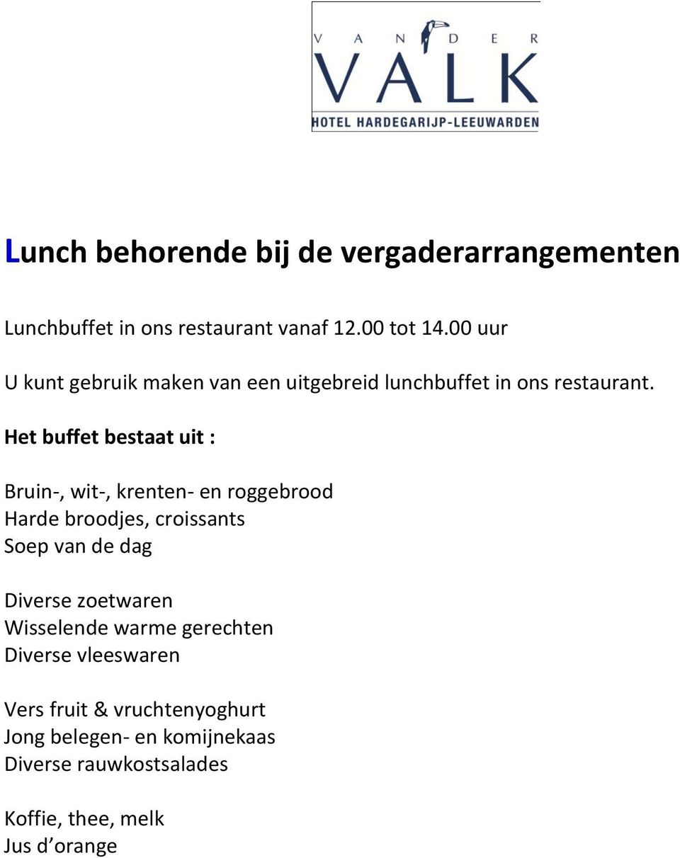 Het buffet bestaat uit : Bruin-, wit-, krenten- en roggebrood Harde broodjes, croissants Soep van de dag Diverse