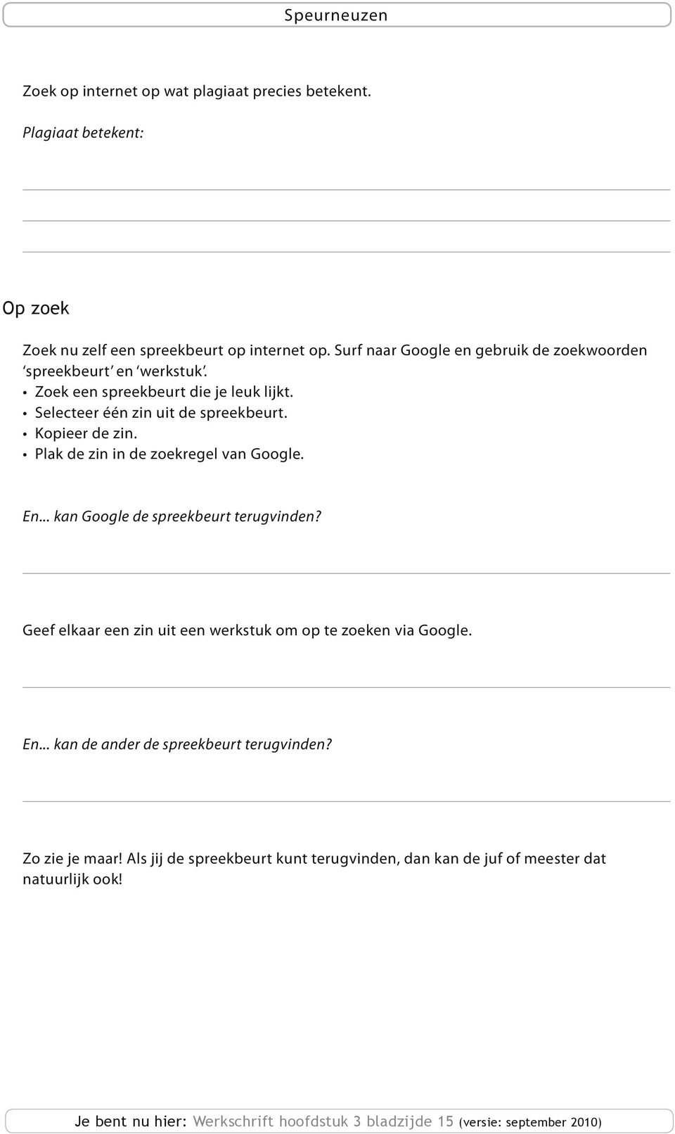 Plak de zin in de zoekregel van Google. En... kan Google de spreekbeurt terugvinden? Geef elkaar een zin uit een werkstuk om op te zoeken via Google. En... kan de ander de spreekbeurt terugvinden?