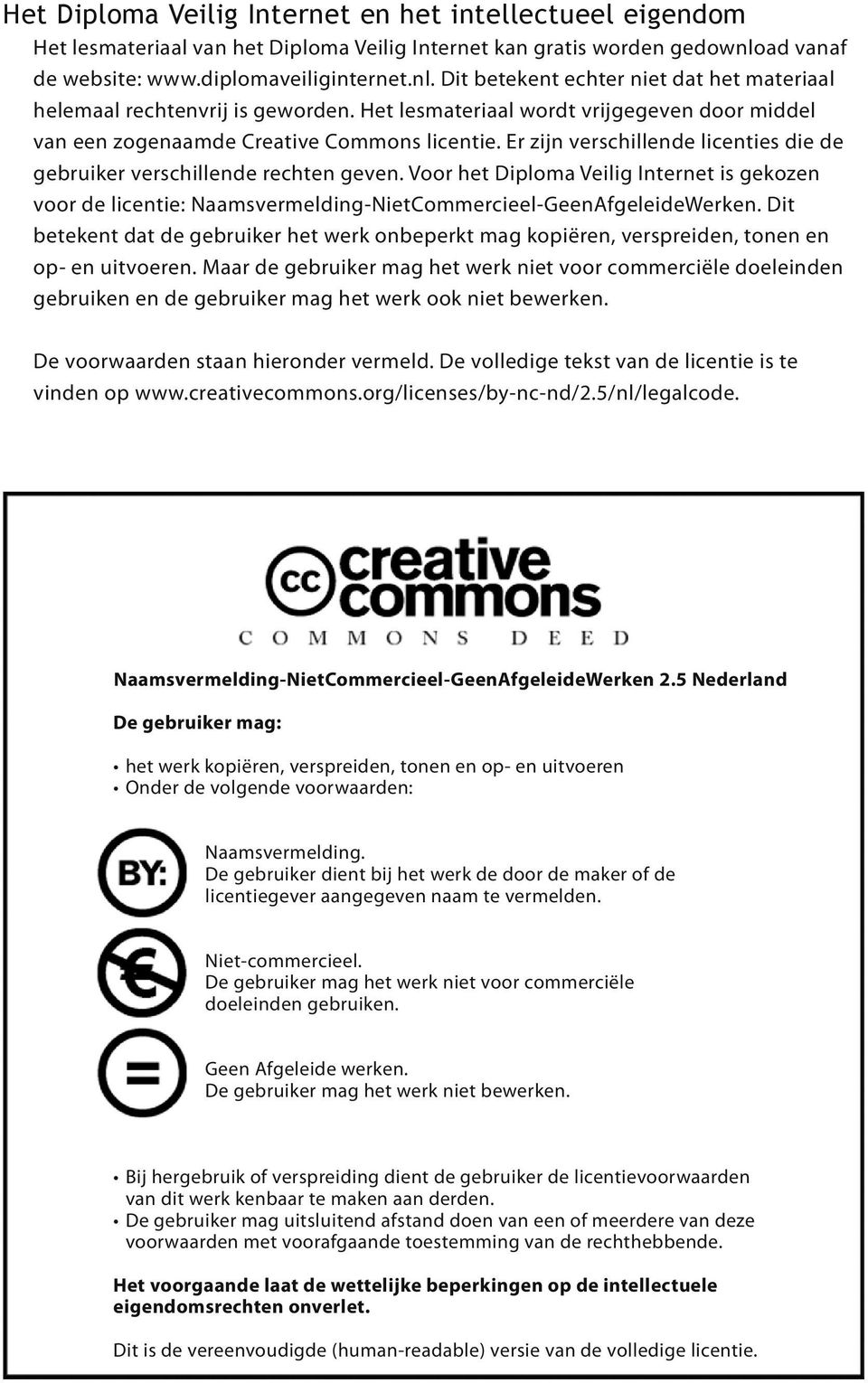 Het lesmateriaal wordt vrijgegeven door middel van een zogenaamde Creative Commons licentie. Er zijn verschillende licenties die de gebruiker verschillende rechten geven.