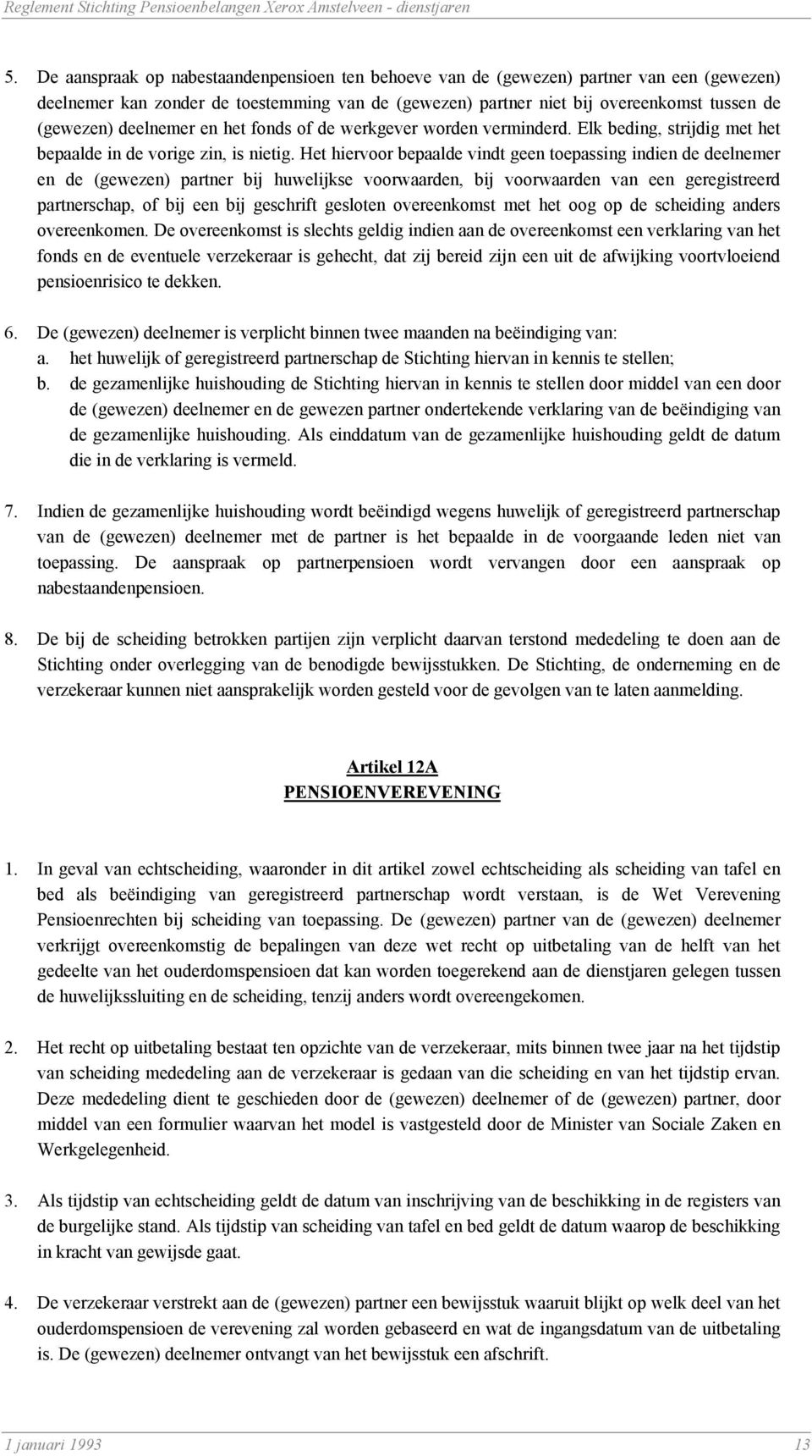 Het hiervoor bepaalde vindt geen toepassing indien de deelnemer en de (gewezen) partner bij huwelijkse voorwaarden, bij voorwaarden van een geregistreerd partnerschap, of bij een bij geschrift