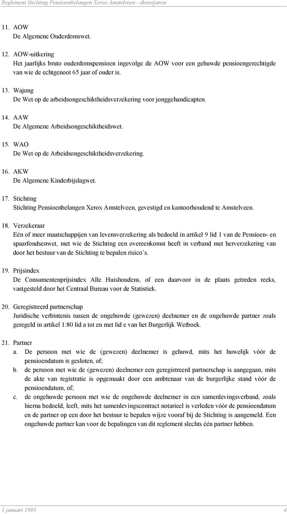 AKW De Algemene Kinderbijslagwet. 17. Stichting Stichting Pensioenbelangen Xerox Amstelveen, gevestigd en kantoorhoudend te Amstelveen. 18.