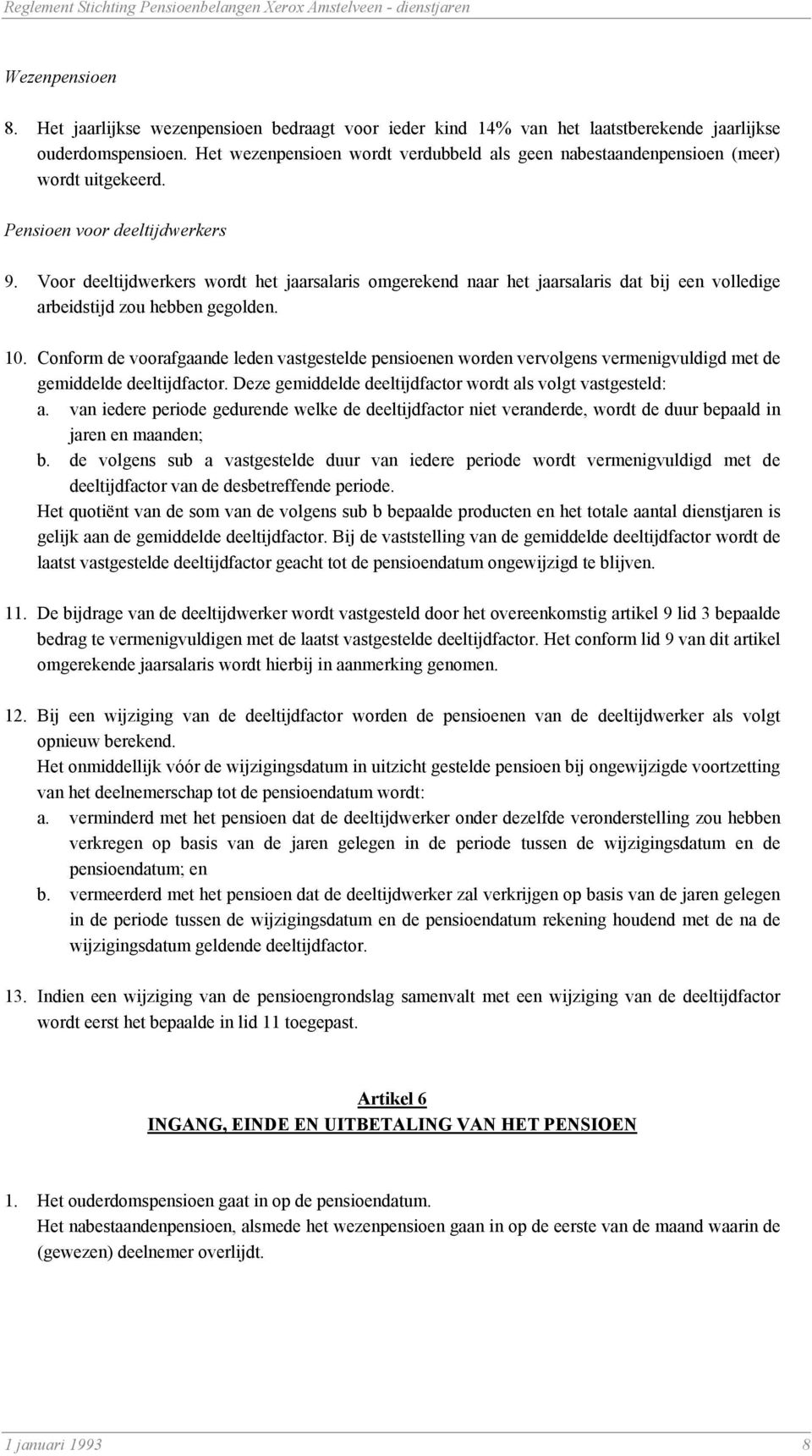 Voor deeltijdwerkers wordt het jaarsalaris omgerekend naar het jaarsalaris dat bij een volledige arbeidstijd zou hebben gegolden. 10.