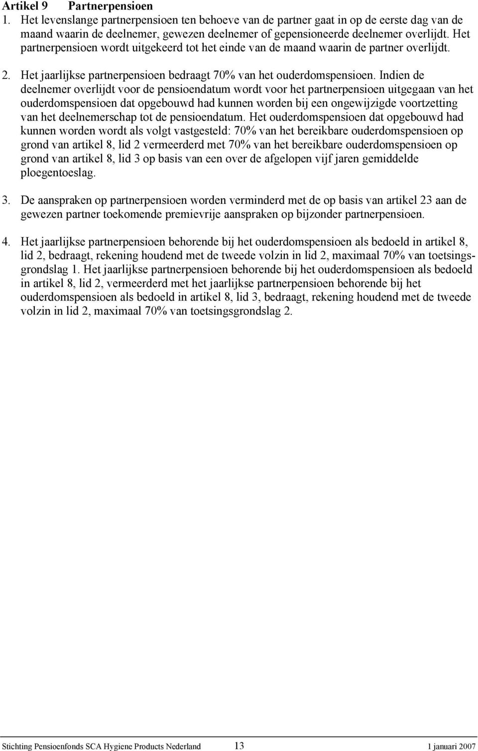 Het partnerpensioen wordt uitgekeerd tot het einde van de maand waarin de partner overlijdt. 2. Het jaarlijkse partnerpensioen bedraagt 70% van het ouderdomspensioen.