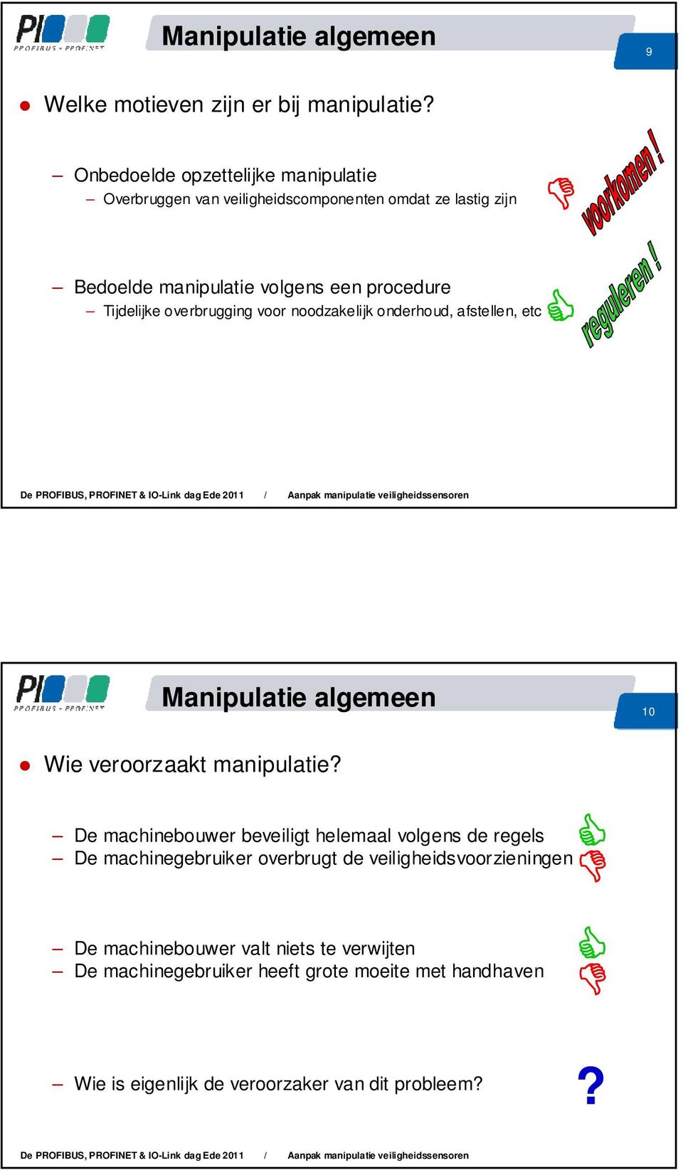 Tijdelijke overbrugging voor noodzakelijk onderhoud, afstellen, etc Manipulatie algemeen 10 Wie veroorzaakt manipulatie?