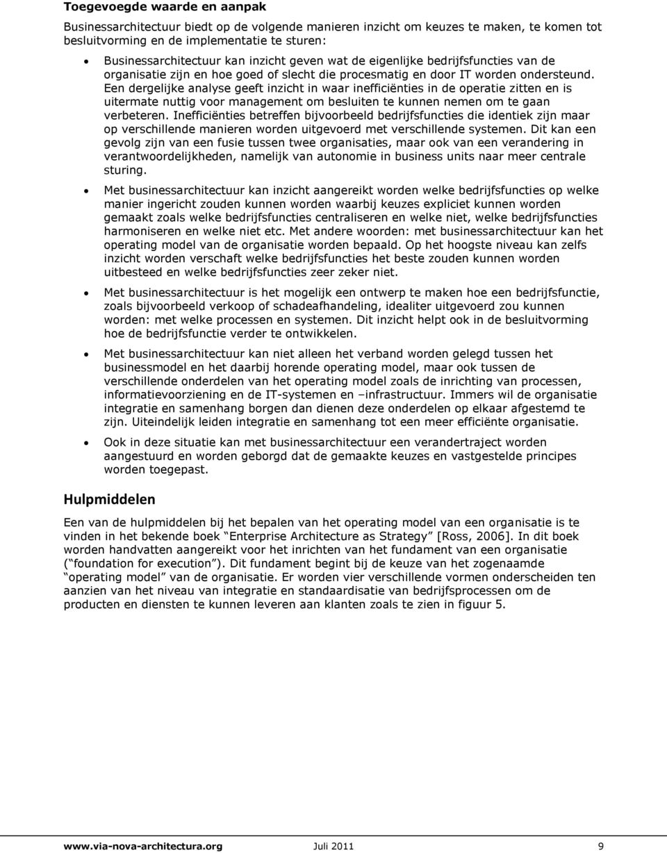 Een dergelijke analyse geeft inzicht in waar inefficiënties in de operatie zitten en is uitermate nuttig voor management om besluiten te kunnen nemen om te gaan verbeteren.