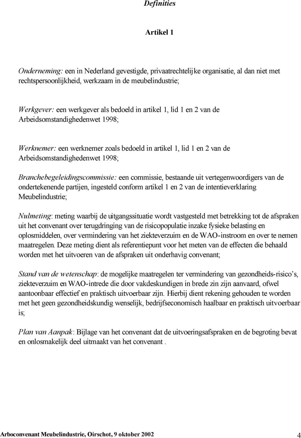 Branchebegeleidingscommissie: een commissie, bestaande uit vertegenwoordigers van de ondertekenende partijen, ingesteld conform artikel 1 en 2 van de intentieverklaring Meubelindustrie; Nulmeting: