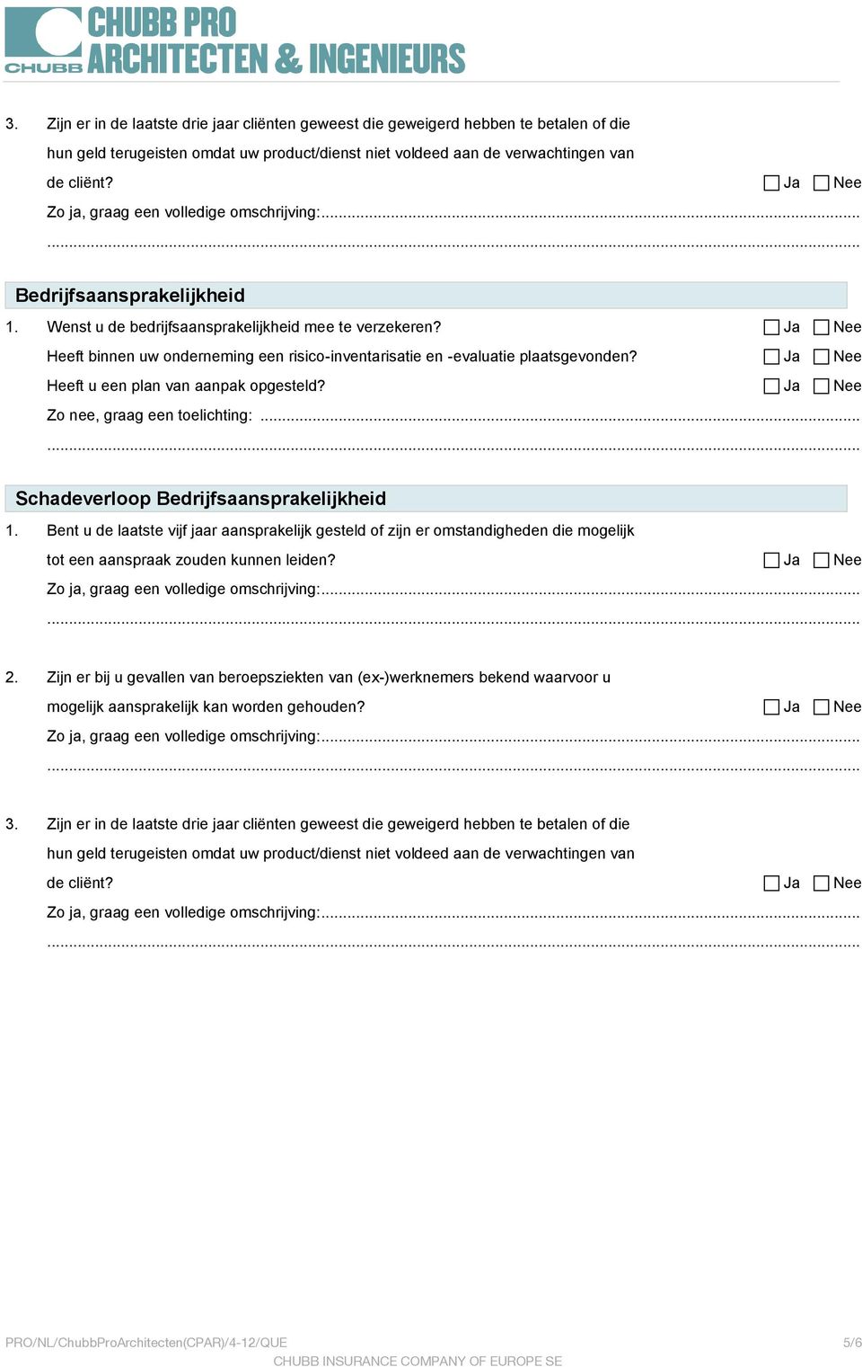 Heeft u een plan van aanpak opgesteld? Zo nee, graag een toelichting:... Schadeverloop Bedrijfsaansprakelijkheid 1.