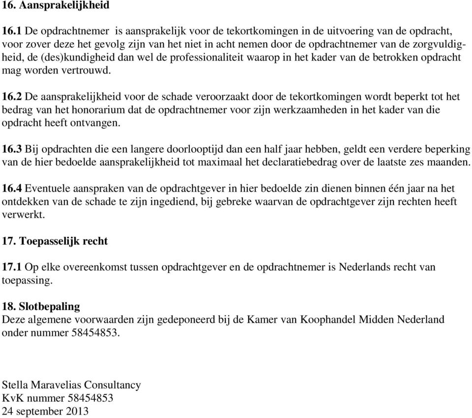 (des)kundigheid dan wel de professionaliteit waarop in het kader van de betrokken opdracht mag worden vertrouwd. 16.