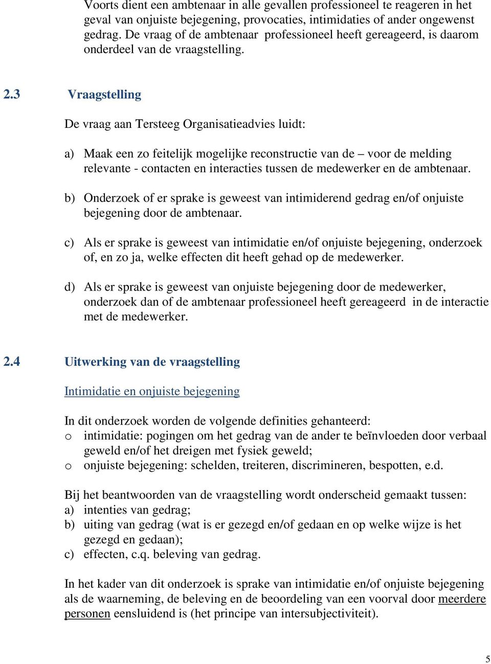 3 Vraagstelling De vraag aan Tersteeg Organisatieadvies luidt: a) Maak een zo feitelijk mogelijke reconstructie van de voor de melding relevante - contacten en interacties tussen de medewerker en de