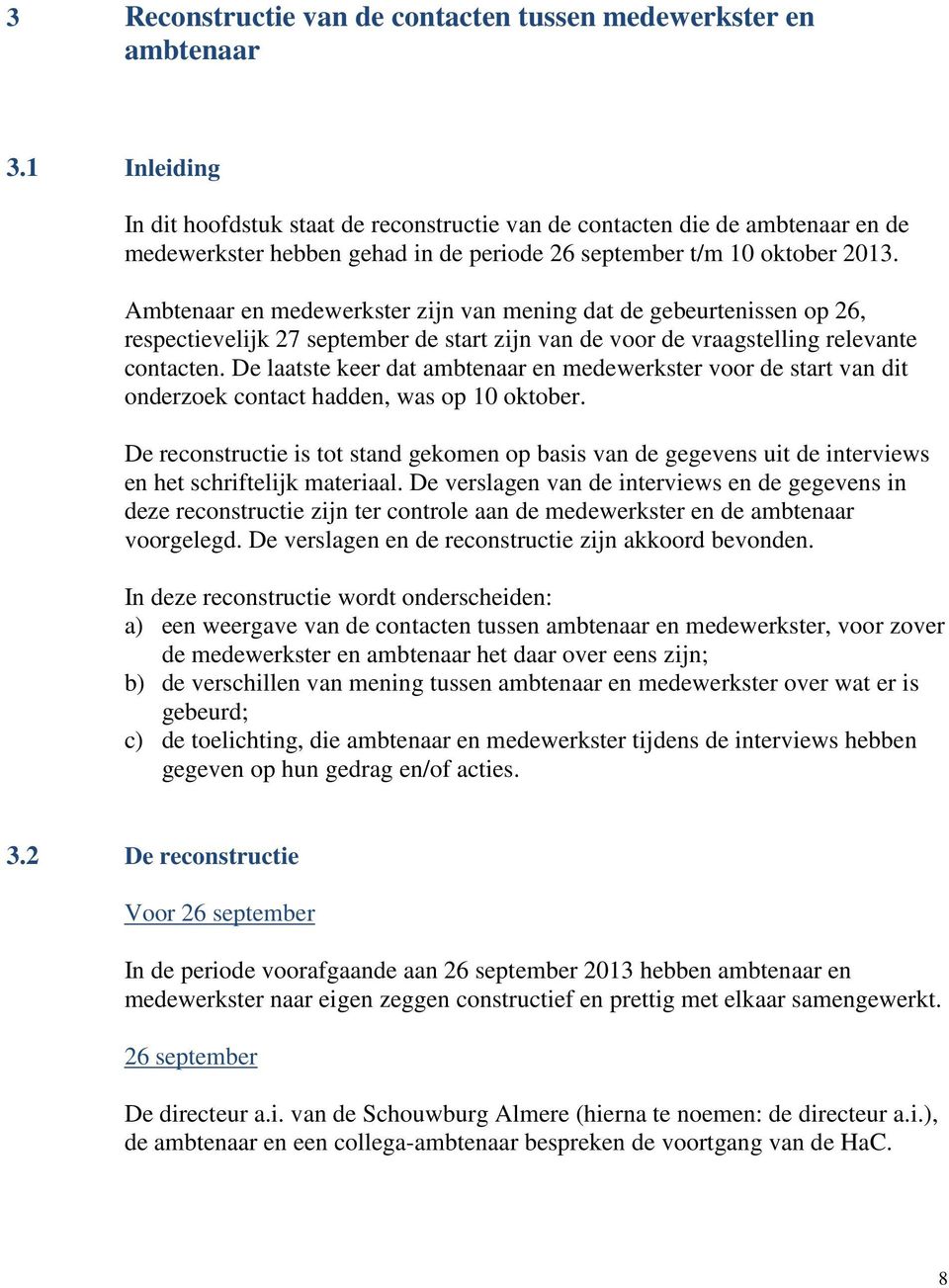 Ambtenaar en medewerkster zijn van mening dat de gebeurtenissen op 26, respectievelijk 27 september de start zijn van de voor de vraagstelling relevante contacten.