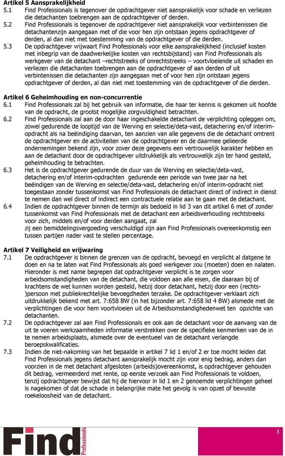 1 Find Professionals is tegenover de opdrachtgever niet aansprakelijk voor schade en verliezen die detachanten toebrengen aan de opdrachtgever of derden. 5.