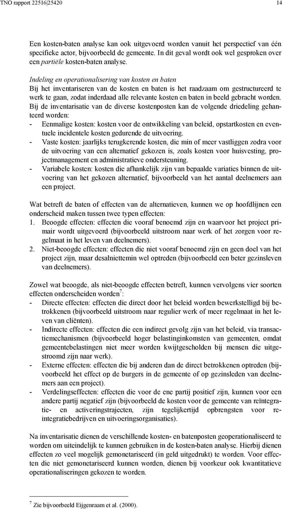 Indeling en operationalisering van kosten en baten Bij het inventariseren van de kosten en baten is het raadzaam om gestructureerd te werk te gaan, zodat inderdaad alle relevante kosten en baten in