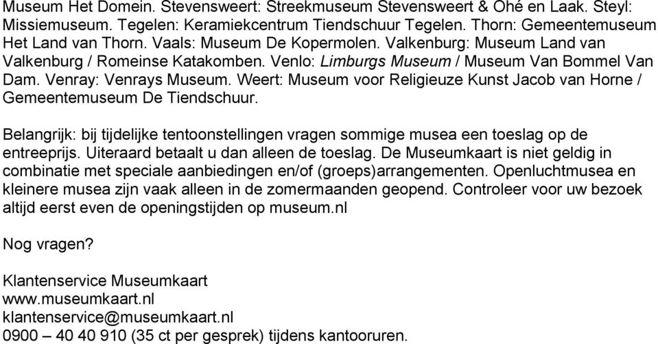 Weert: Museum voor Religieuze Kunst Jacob van Horne / Gemeentemuseum De Tiendschuur. Belangrijk: bij tijdelijke tentoonstellingen vragen sommige musea een toeslag op de entreeprijs.